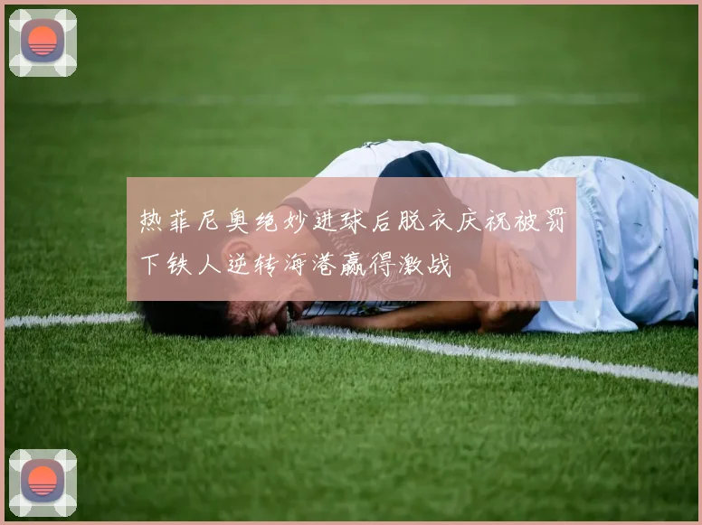热菲尼奥绝妙进球后脱衣庆祝被罚下铁人逆转海港赢得激战