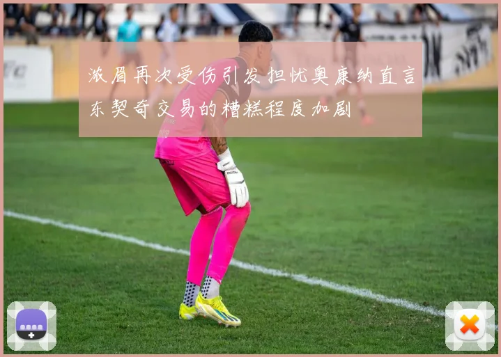 浓眉再次受伤引发担忧奥康纳直言东契奇交易的糟糕程度加剧