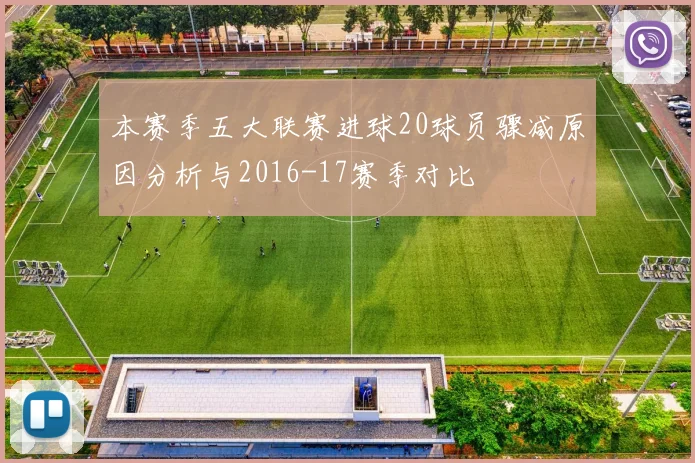 本赛季五大联赛进球20球员骤减原因分析与2016-17赛季对比