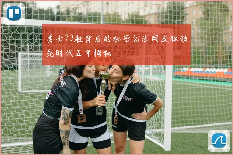 勇士73胜背后的秘密打法网友称领先时代五年揭秘
